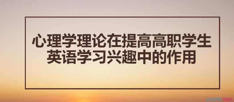 心理学理论在提高高职学生英语学习兴趣中的作用论文